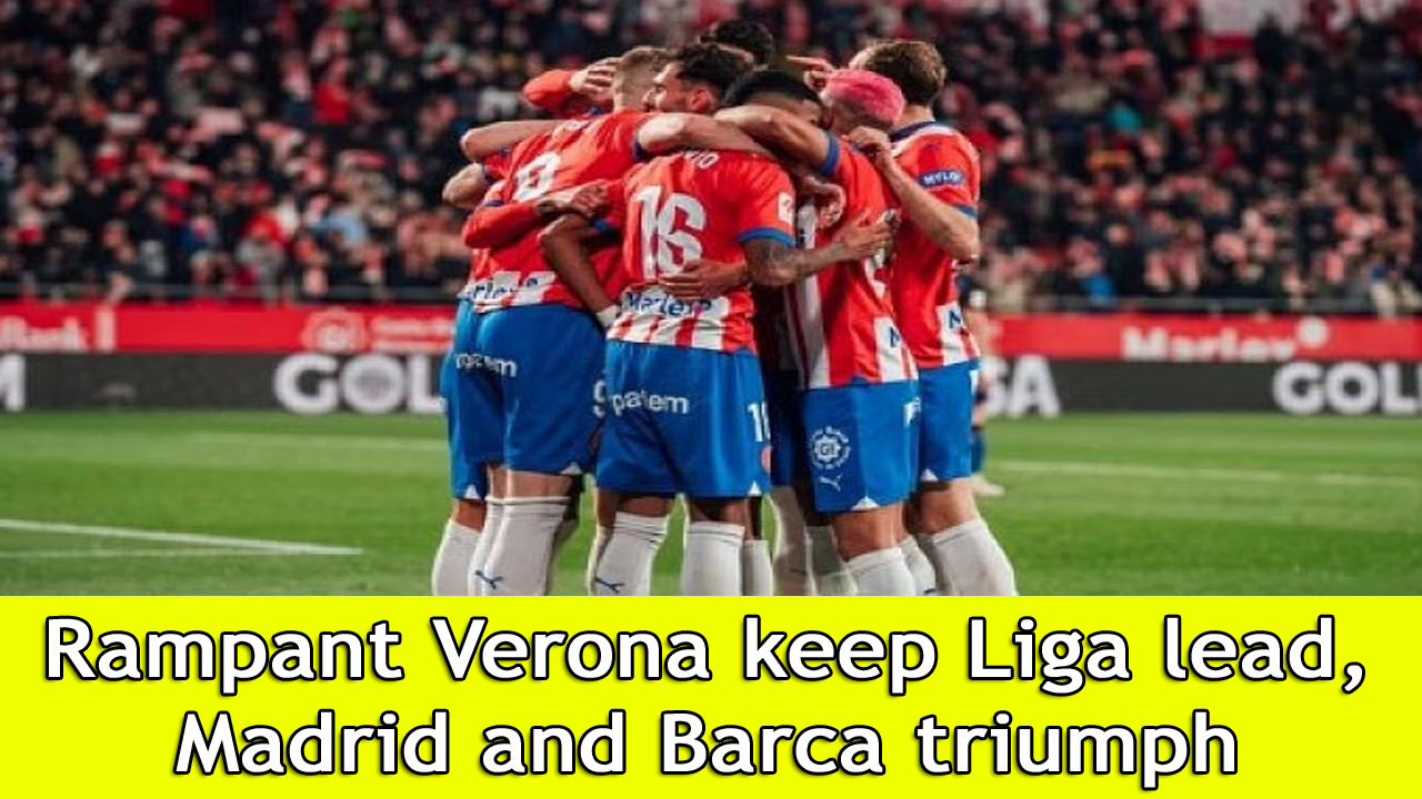 Rampant Verona keep Liga lead, Madrid and Barca triumph